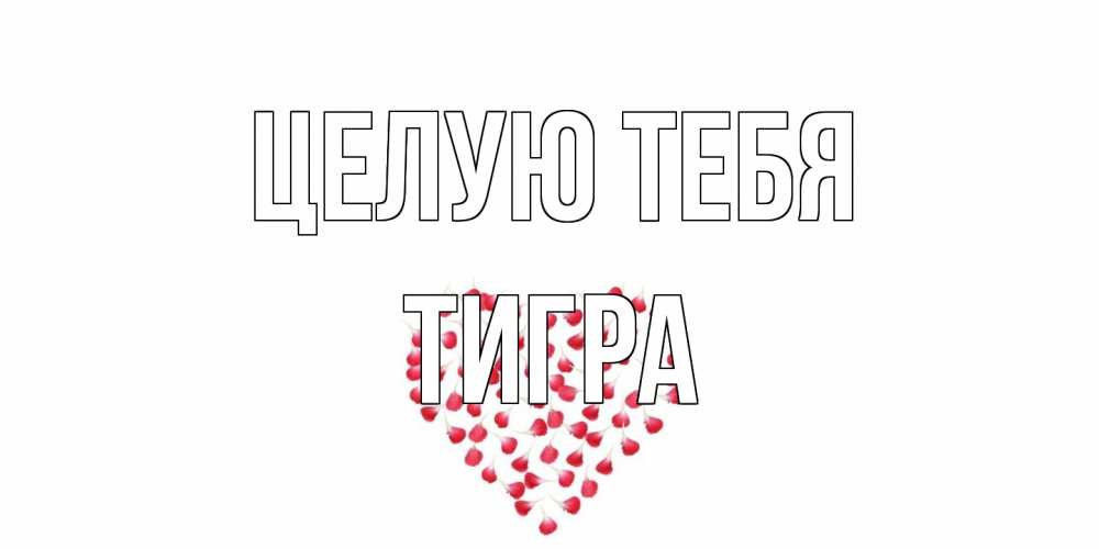 Открытка на каждый день с именем, Тигра Целую тебя сердце Прикольная открытка с пожеланием онлайн скачать бесплатно 