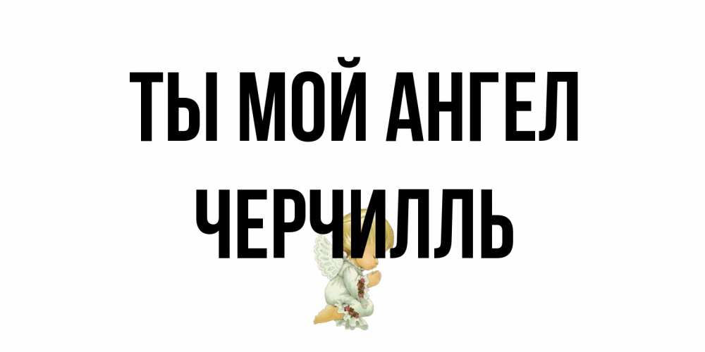 Открытка на каждый день с именем, Черчилль Ты мой ангел ангел Прикольная открытка с пожеланием онлайн скачать бесплатно 