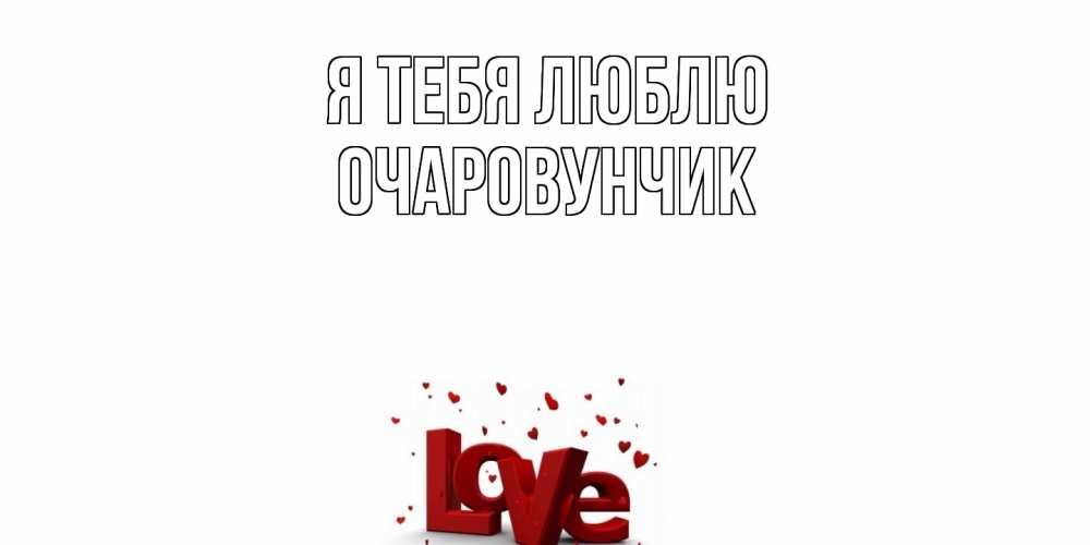 Открытка на каждый день с именем, Очаpовунчик Я тебя люблю love Прикольная открытка с пожеланием онлайн скачать бесплатно 