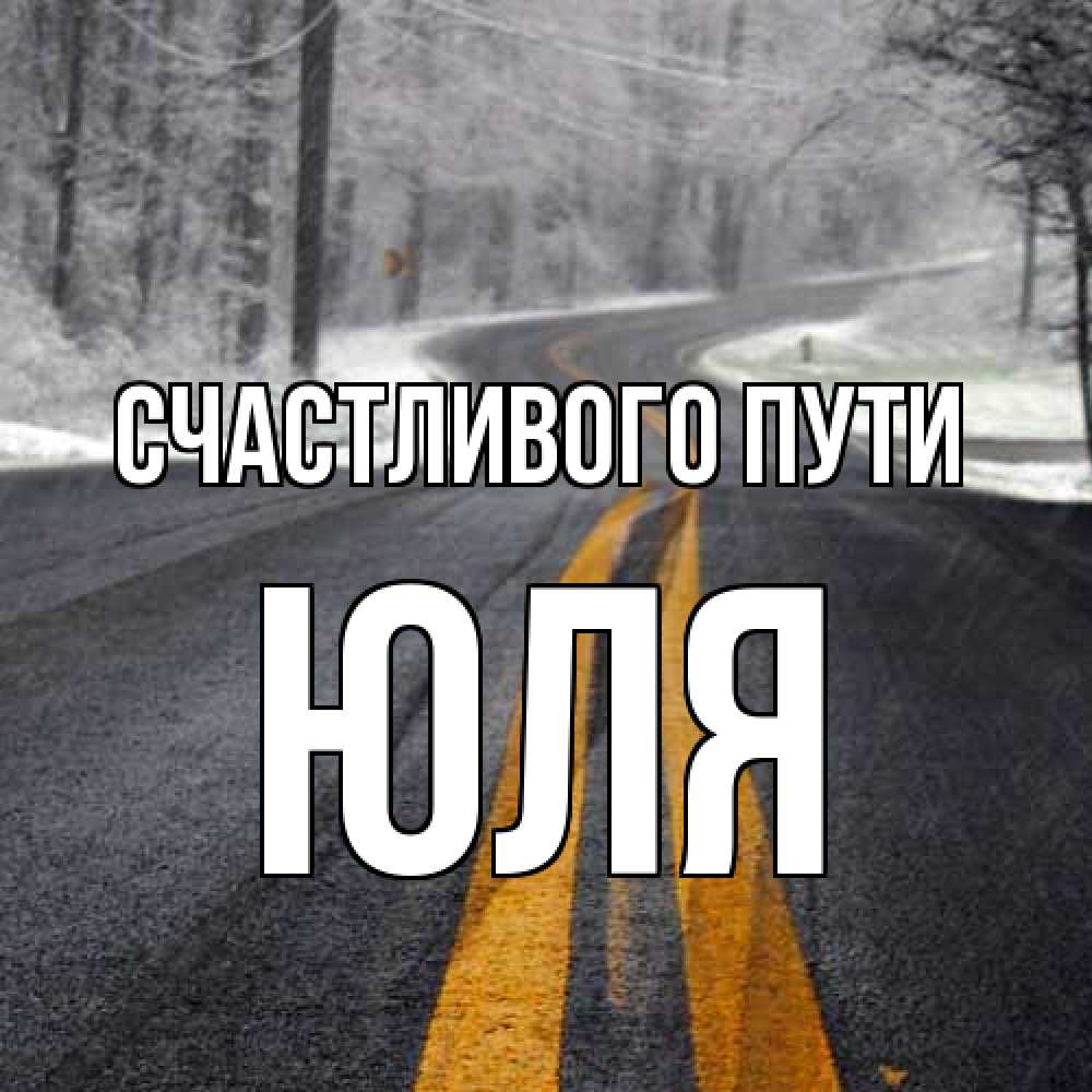 Открытка на каждый день с именем, Юля Счастливого пути хорошего вам путешествия Прикольная открытка с пожеланием онлайн скачать бесплатно 