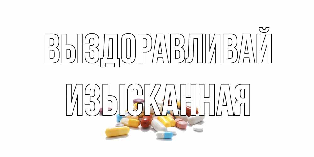 Открытка на каждый день с именем, изысканная Выздоравливай пожелания скорейшего выздоровления с именами Прикольная открытка с пожеланием онлайн скачать бесплатно 