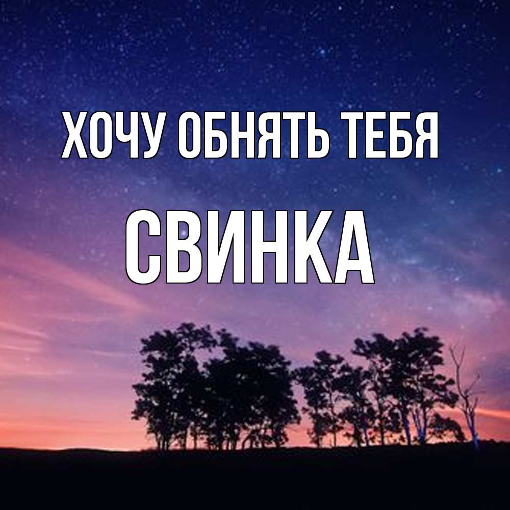 Открытка на каждый день с именем, Свинка Хочу обнять тебя силуэты деревьев Прикольная открытка с пожеланием онлайн скачать бесплатно 