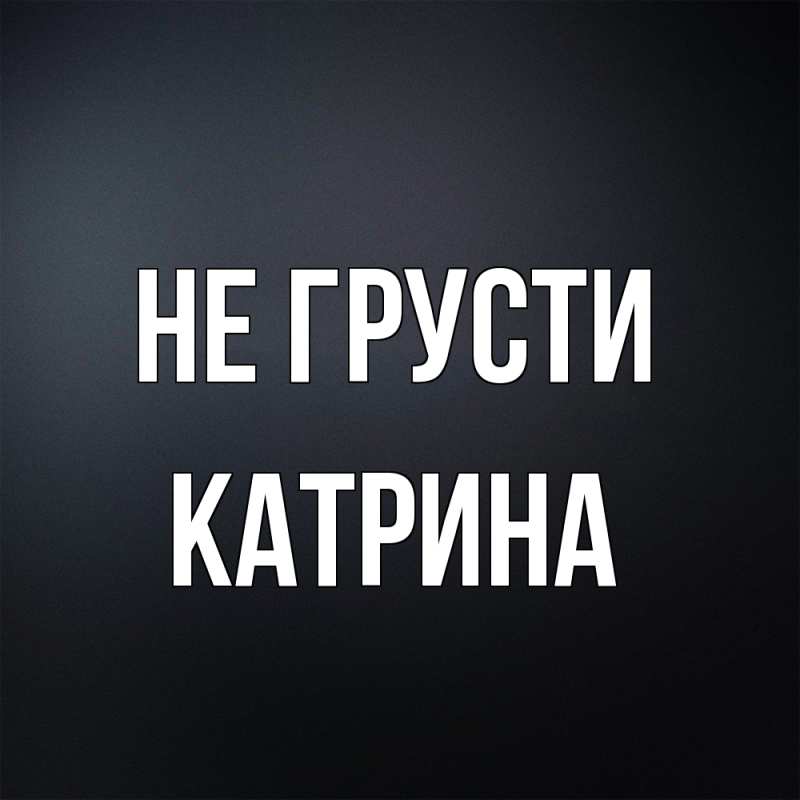 Картинка Не грусти, Катрина