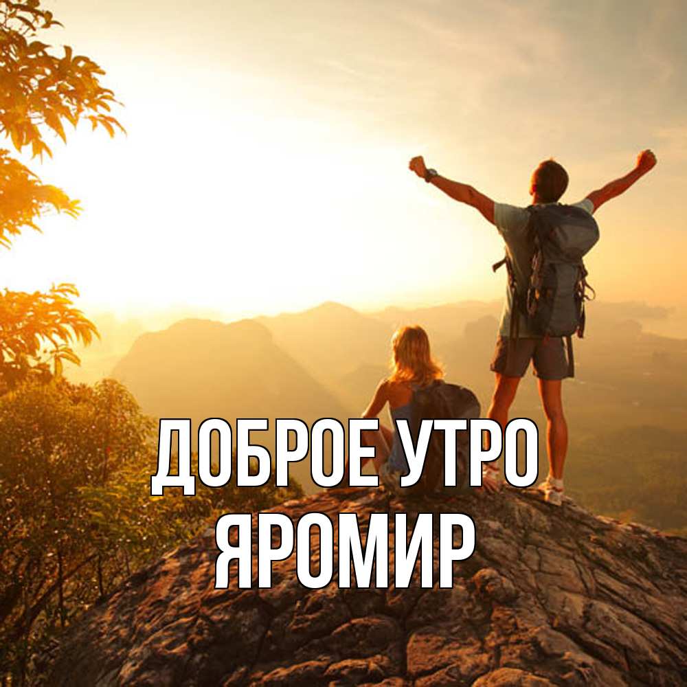 Открытка на каждый день с именем, Яромир Доброе утро утро в горах Прикольная открытка с пожеланием онлайн скачать бесплатно 