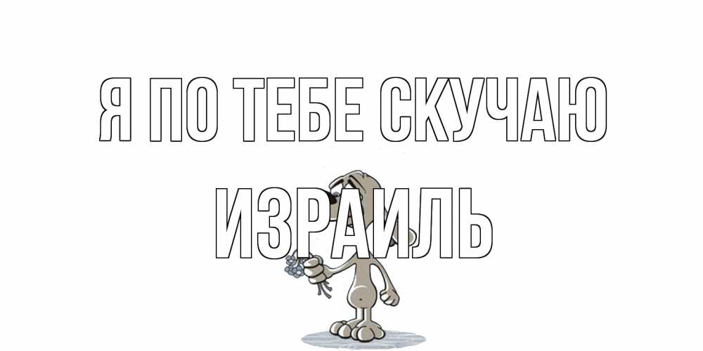 Открытка на каждый день с именем, Израиль Я по тебе скучаю я по тебе скучаю с песиком Прикольная открытка с пожеланием онлайн скачать бесплатно 