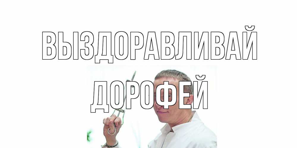 Открытка на каждый день с именем, Дорофей Выздоравливай пожелания не болейте Прикольная открытка с пожеланием онлайн скачать бесплатно 