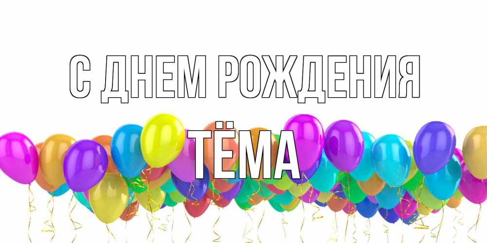 Открытка на каждый день с именем, Тёма С днем рождения шары на день рождения всех цветов радуги Прикольная открытка с пожеланием онлайн скачать бесплатно 