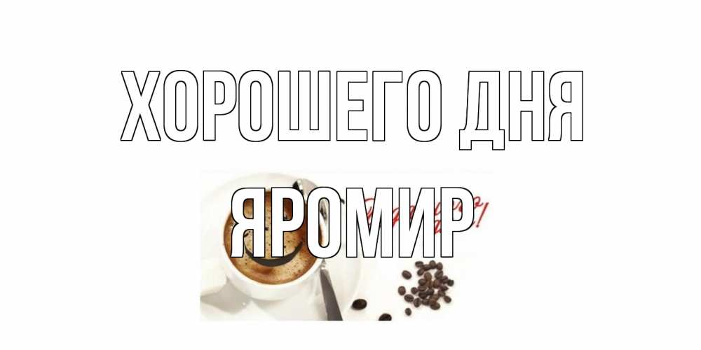 Открытка на каждый день с именем, Яромир Хорошего дня хорошего дня Прикольная открытка с пожеланием онлайн скачать бесплатно 