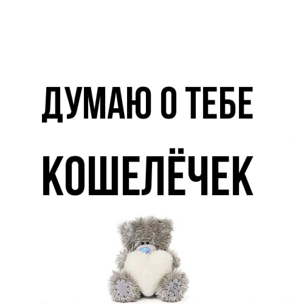 Открытка на каждый день с именем, кошелёчек Думаю о тебе тедди с сердечком для любимой Прикольная открытка с пожеланием онлайн скачать бесплатно 