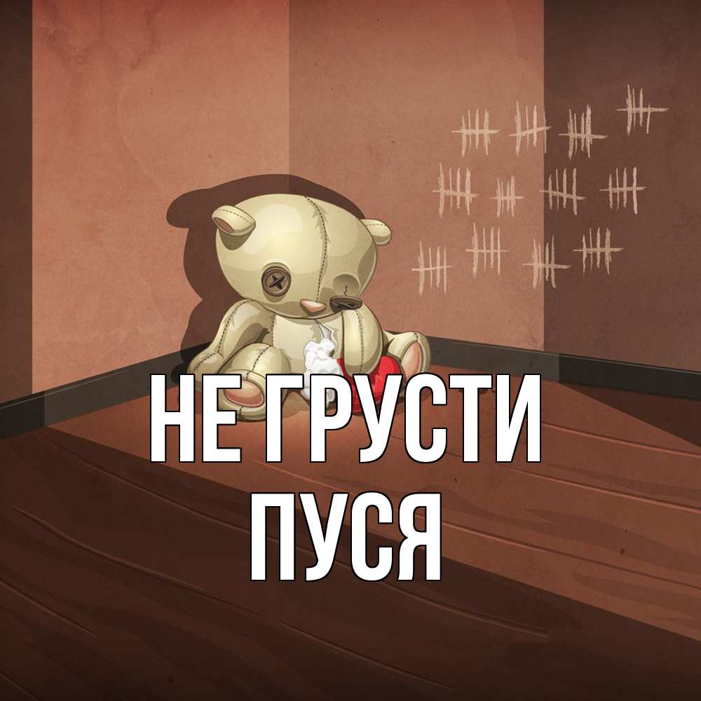 Открытка на каждый день с именем, Пуся Не грусти мишку бросила хозяйка Прикольная открытка с пожеланием онлайн скачать бесплатно 