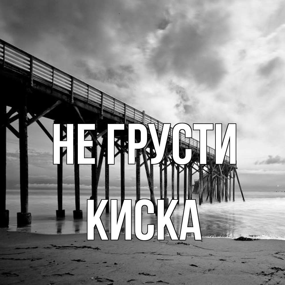 Открытка на каждый день с именем, Киска Не грусти вода и пляж под мостом Прикольная открытка с пожеланием онлайн скачать бесплатно 