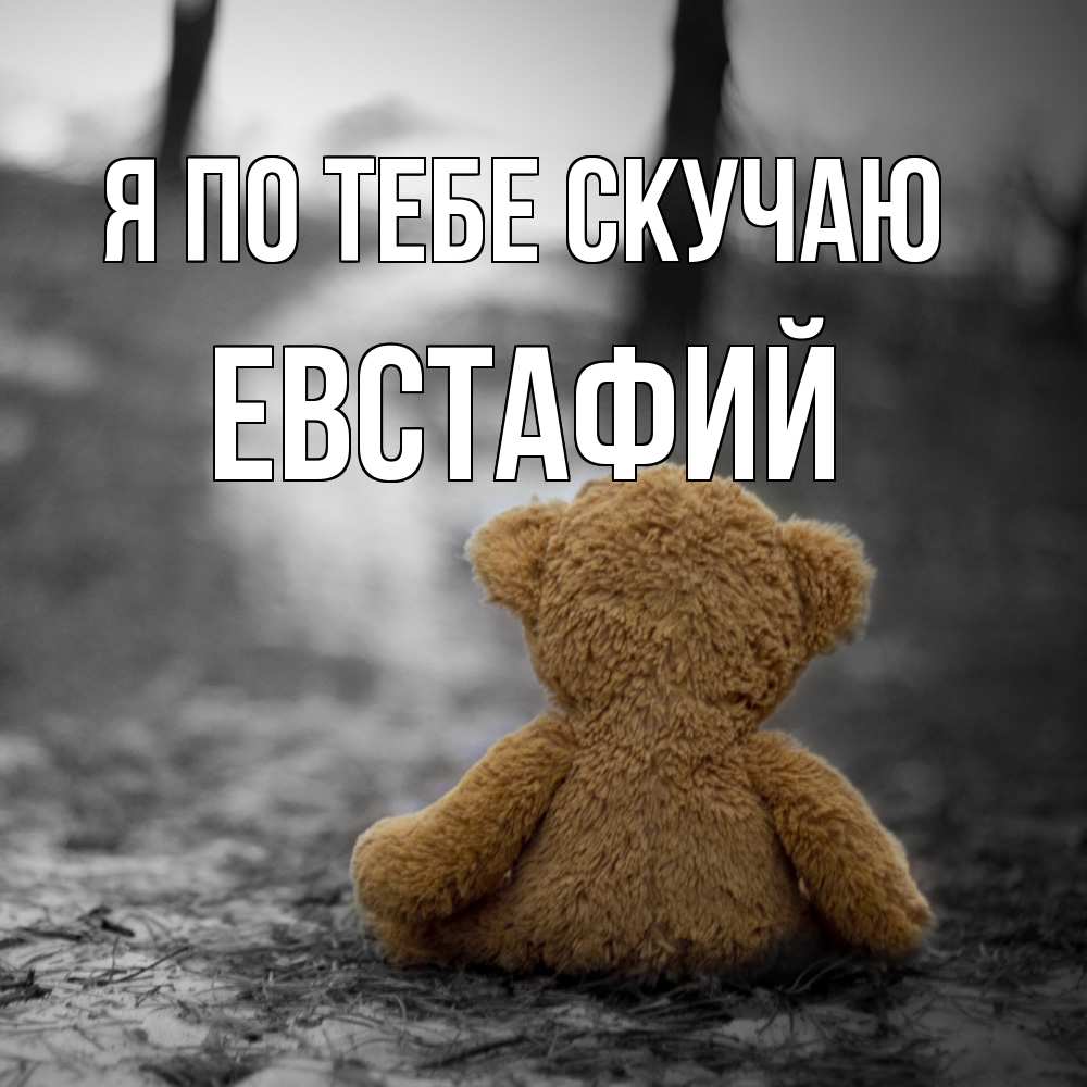 Открытка на каждый день с именем, Евстафий Я по тебе скучаю красивые открытки Прикольная открытка с пожеланием онлайн скачать бесплатно 