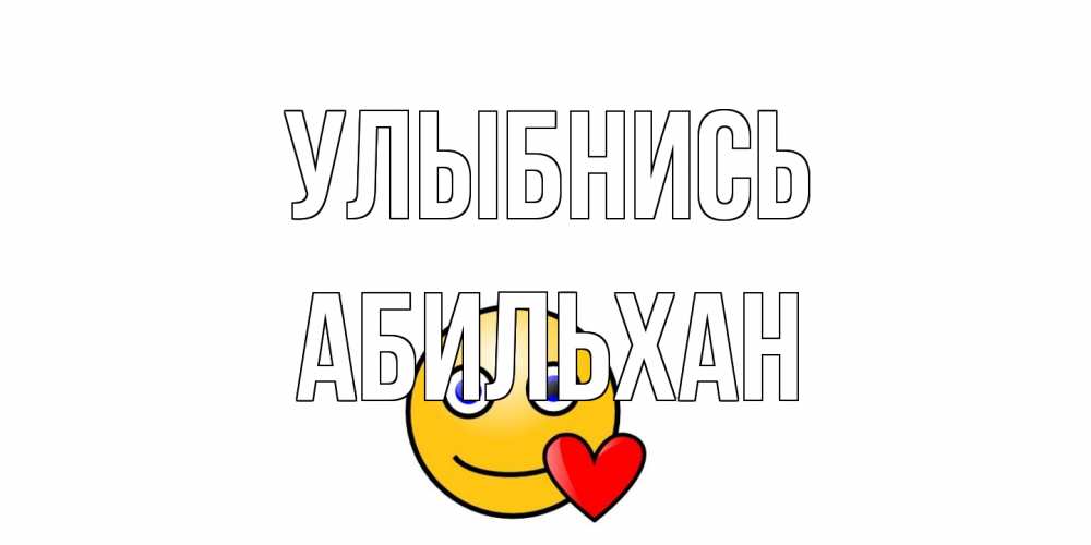 Открытка на каждый день с именем, Абильхан Улыбнись смайл,сердце Прикольная открытка с пожеланием онлайн скачать бесплатно 