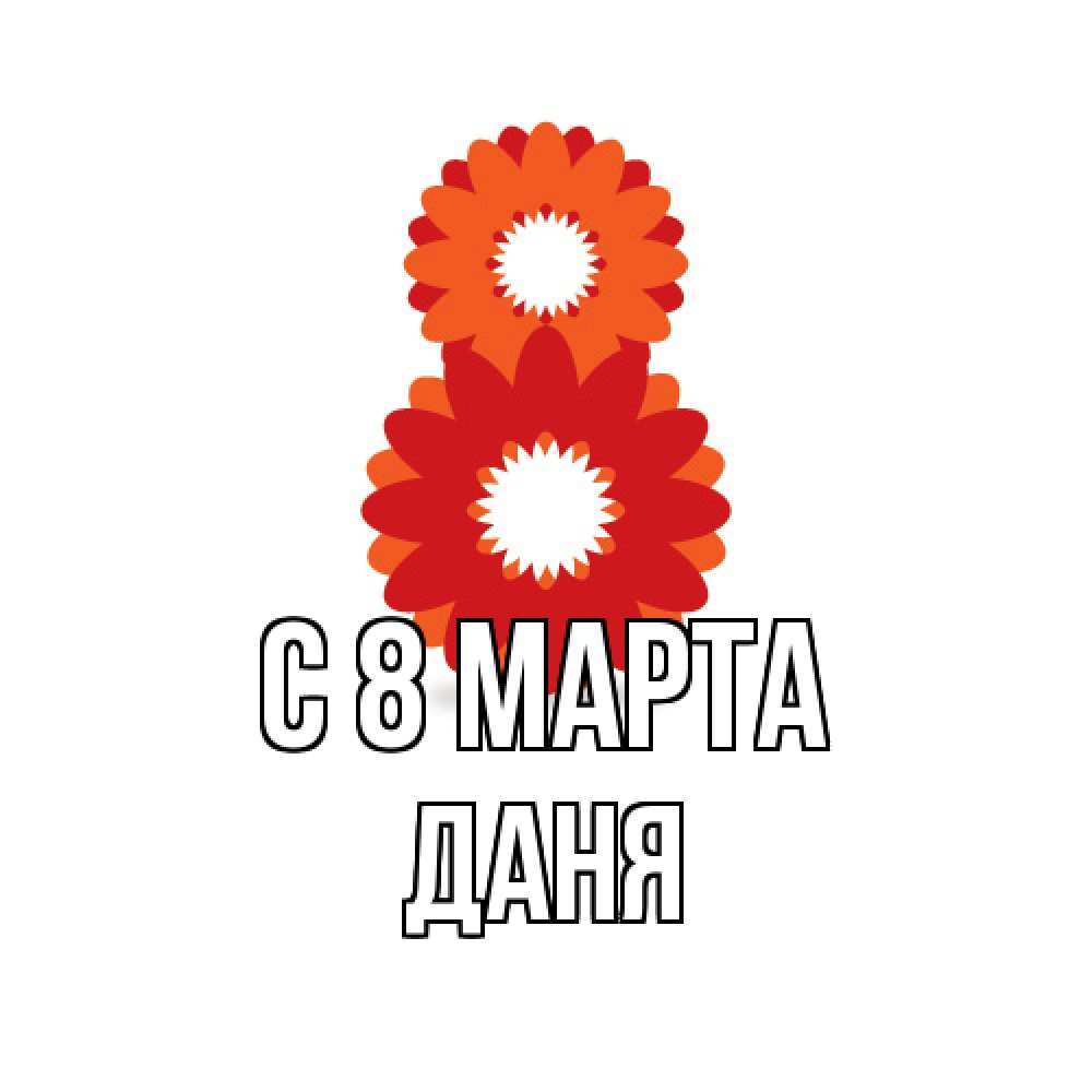 Открытка на каждый день с именем, Даня C 8 МАРТА восьмерка из лепестков Прикольная открытка с пожеланием онлайн скачать бесплатно 