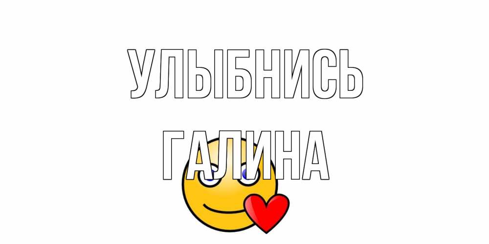 Открытка на каждый день с именем, Галина Улыбнись смайл,сердце Прикольная открытка с пожеланием онлайн скачать бесплатно 