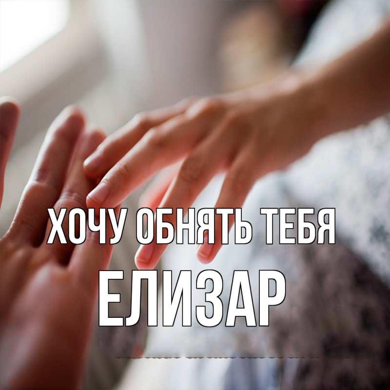 Картинка Хочу обнять тебя, Елизар
