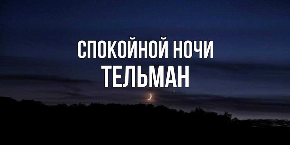 Открытка на каждый день с именем, Тельман Спокойной ночи месяц Прикольная открытка с пожеланием онлайн скачать бесплатно 