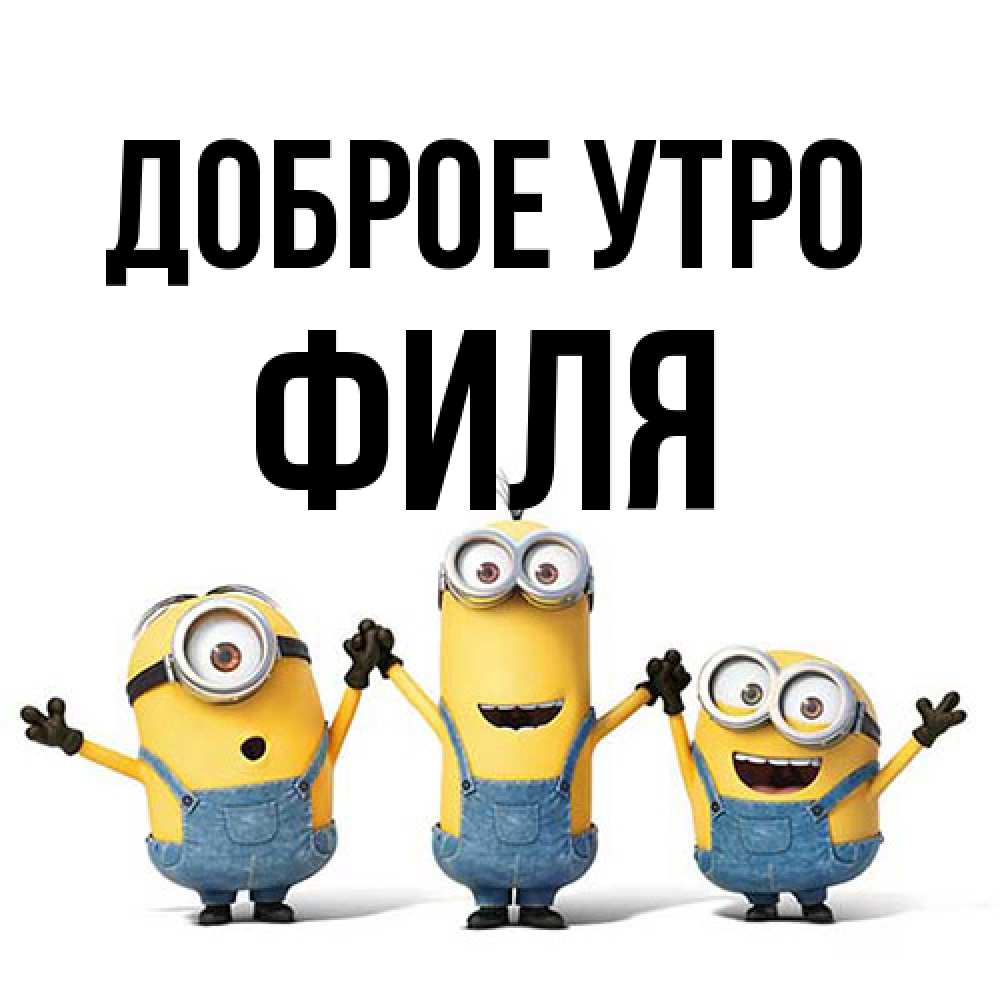 Открытка на каждый день с именем, Филя Доброе утро бодренького утра Прикольная открытка с пожеланием онлайн скачать бесплатно 