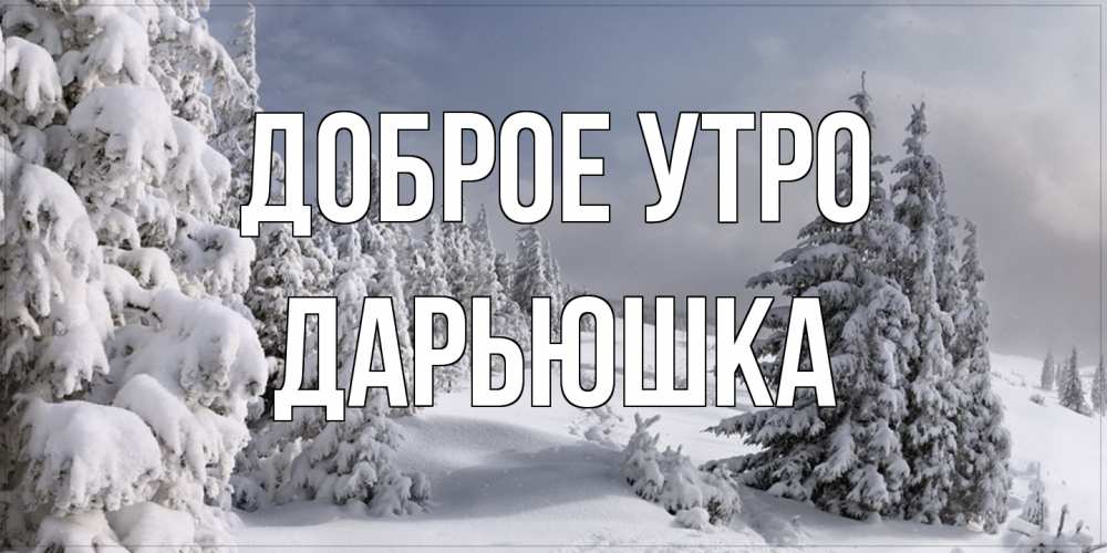 Открытка на каждый день с именем, Дарьюшка Доброе утро пасмурное утро Прикольная открытка с пожеланием онлайн скачать бесплатно 