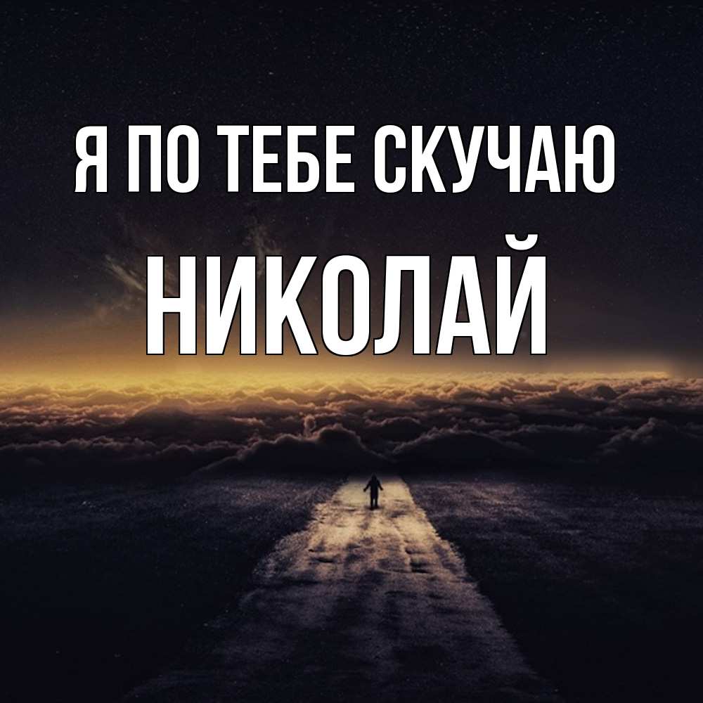 Открытка на каждый день с именем, Николай Я по тебе скучаю идем Прикольная открытка с пожеланием онлайн скачать бесплатно 