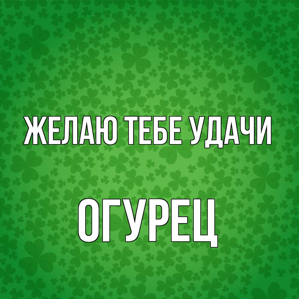 Открытка на каждый день с именем, Огурец Желаю тебе удачи много листочков на удачу Прикольная открытка с пожеланием онлайн скачать бесплатно 