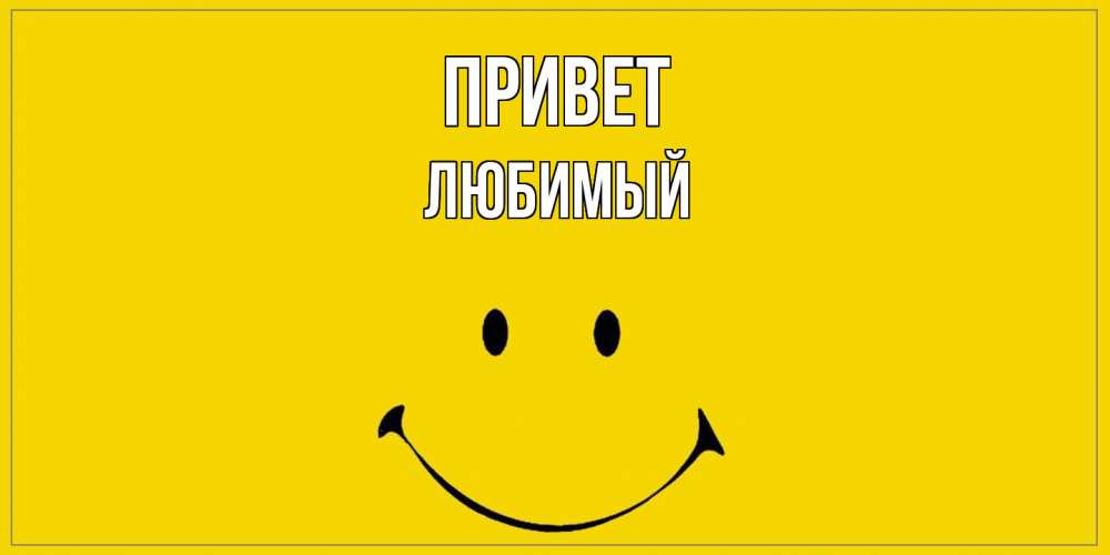 Открытка на каждый день с именем, Любимый Привет смайл Прикольная открытка с пожеланием онлайн скачать бесплатно 