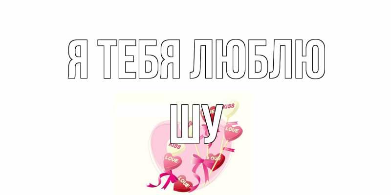 Картинка Я тебя люблю, Шу