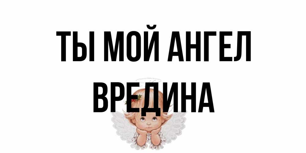 Открытка на каждый день с именем, вредина Ты мой ангел ангел Прикольная открытка с пожеланием онлайн скачать бесплатно 
