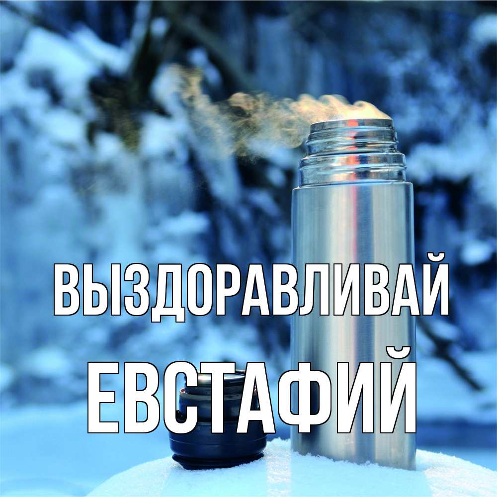 Открытка на каждый день с именем, Евстафий Выздоравливай лечитесь не болейте Прикольная открытка с пожеланием онлайн скачать бесплатно 