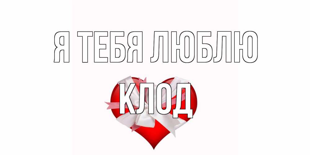 Открытка на каждый день с именем, Клод Я тебя люблю сердце, ленты, бантик Прикольная открытка с пожеланием онлайн скачать бесплатно 