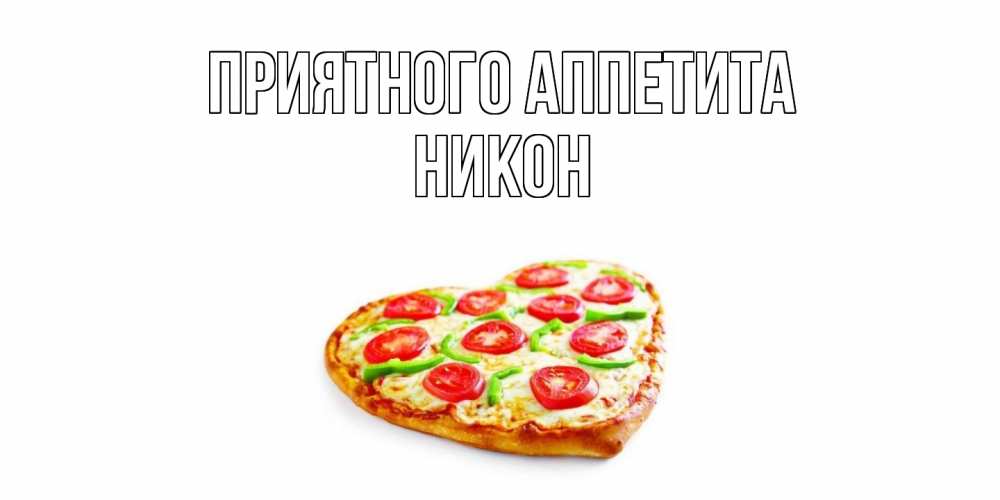 Открытка на каждый день с именем, Никон Приятного аппетита пицца Прикольная открытка с пожеланием онлайн скачать бесплатно 