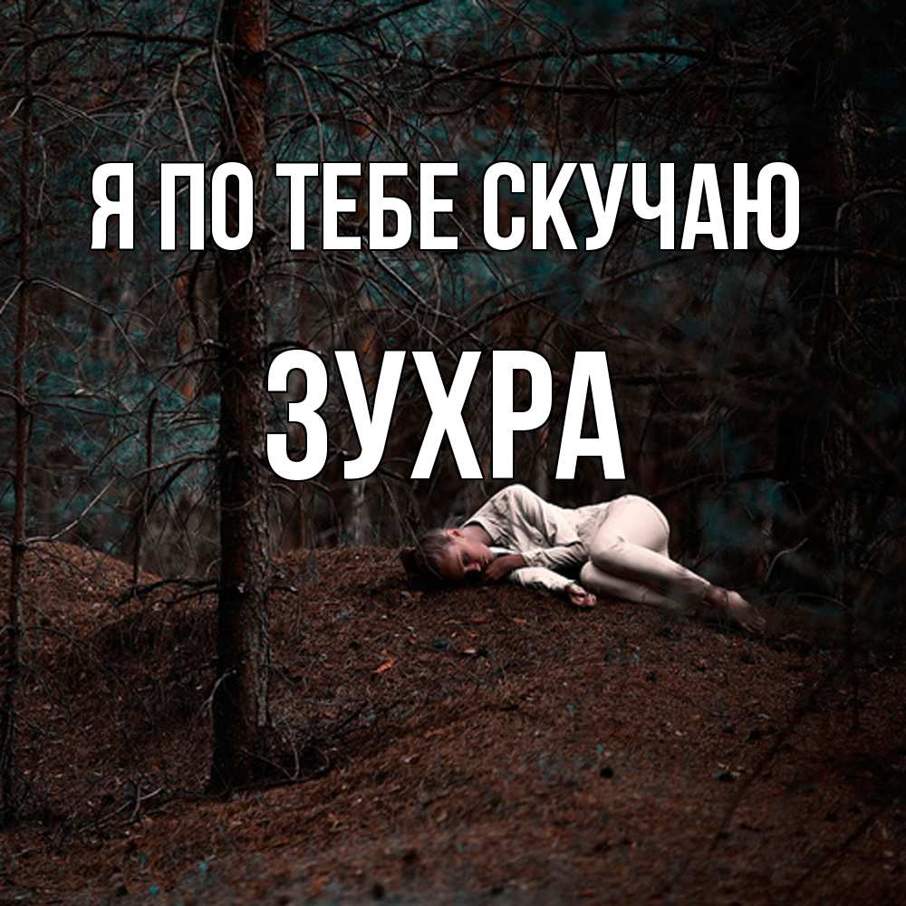 Открытка на каждый день с именем, Зухра Я по тебе скучаю очень Прикольная открытка с пожеланием онлайн скачать бесплатно 