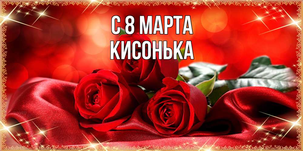 Открытка на каждый день с именем, Кисонька C 8 МАРТА открытка красного цвета с розами на 8 марта Прикольная открытка с пожеланием онлайн скачать бесплатно 