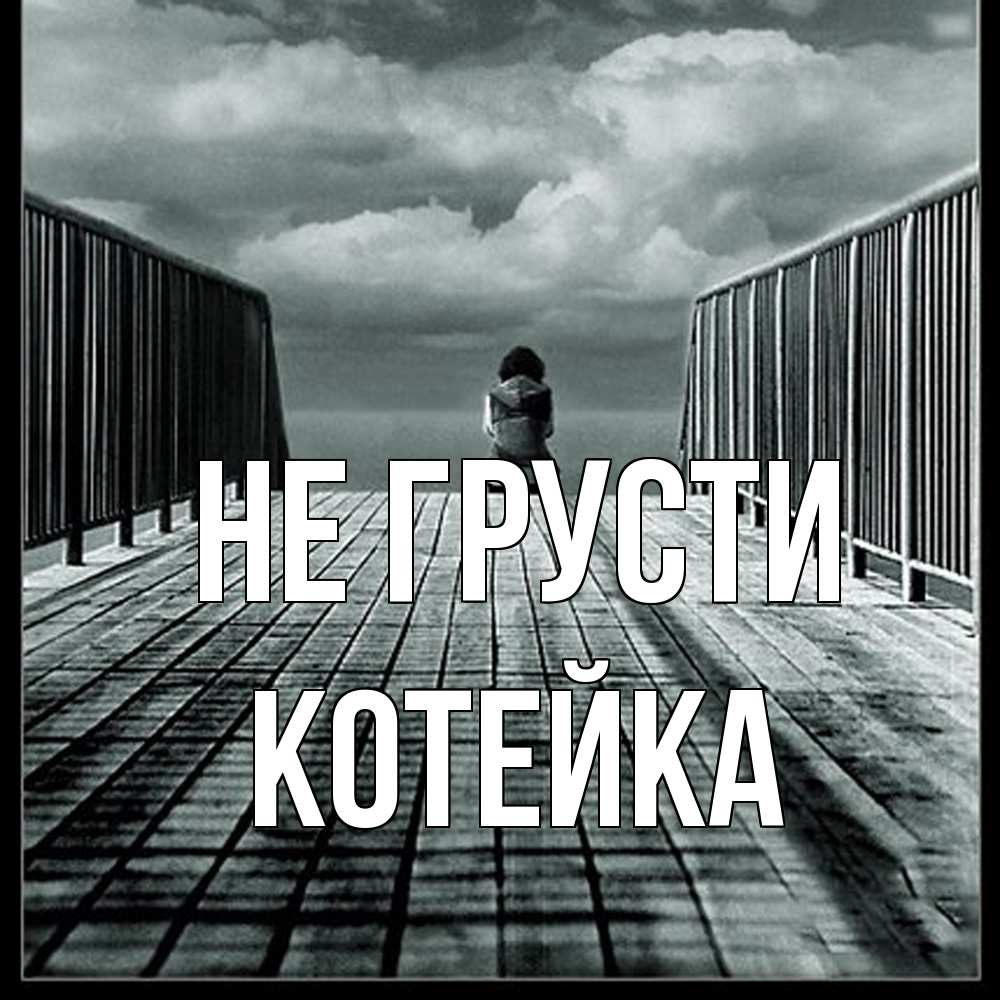 Открытка на каждый день с именем, Котейка Не грусти облака пирс забор 1 Прикольная открытка с пожеланием онлайн скачать бесплатно 