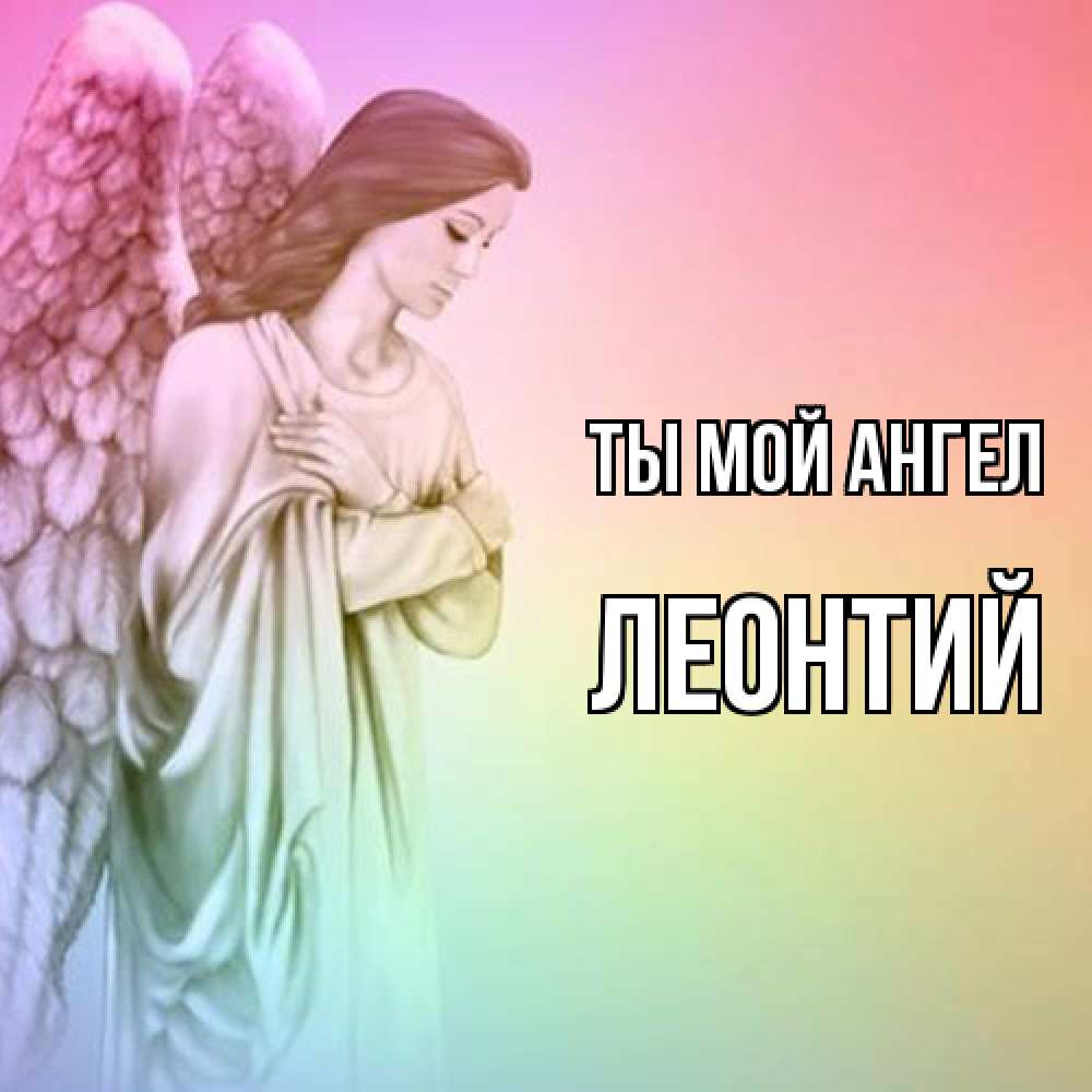 Открытка на каждый день с именем, Леонтий Ты мой ангел Открытка с ангелом со сложенными крыльями Прикольная открытка с пожеланием онлайн скачать бесплатно 