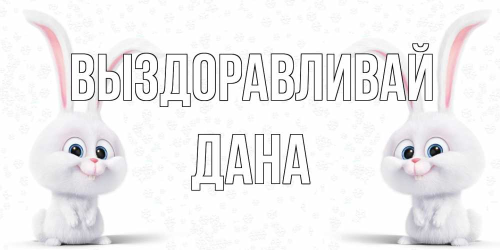 Открытка на каждый день с именем, Дана Выздоравливай не болей с зайцем Прикольная открытка с пожеланием онлайн скачать бесплатно 