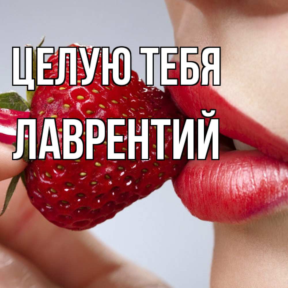 Открытка на каждый день с именем, Лаврентий Целую тебя губки держат клубничку Прикольная открытка с пожеланием онлайн скачать бесплатно 