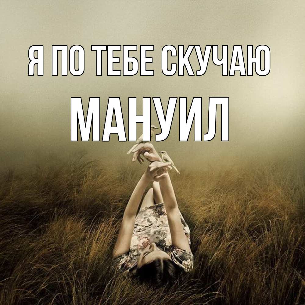 Открытка на каждый день с именем, Мануил Я по тебе скучаю девушка с голубями Прикольная открытка с пожеланием онлайн скачать бесплатно 