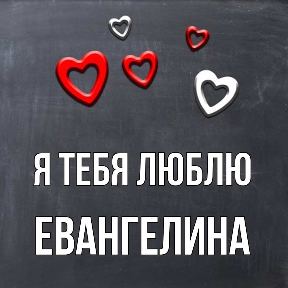 Открытка на каждый день с именем, Евангелина Я тебя люблю сердечки белые и красные Прикольная открытка с пожеланием онлайн скачать бесплатно 