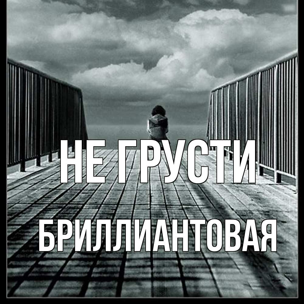 Открытка на каждый день с именем, Бpиллиантовая Не грусти облака пирс забор 1 Прикольная открытка с пожеланием онлайн скачать бесплатно 