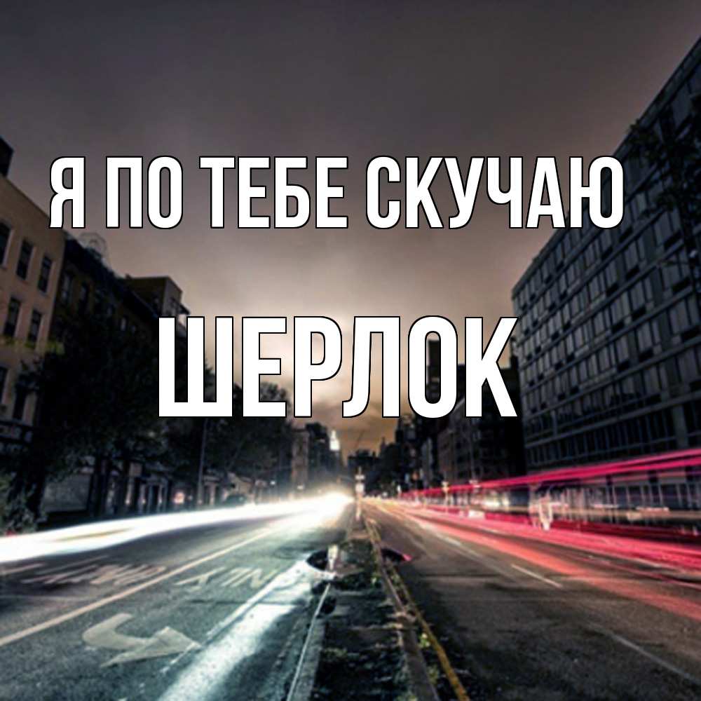 Открытка на каждый день с именем, Шерлок Я по тебе скучаю приезжай Прикольная открытка с пожеланием онлайн скачать бесплатно 