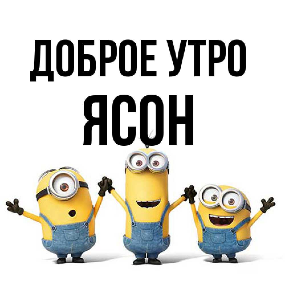 Открытка на каждый день с именем, Ясон Доброе утро бодренького утра Прикольная открытка с пожеланием онлайн скачать бесплатно 