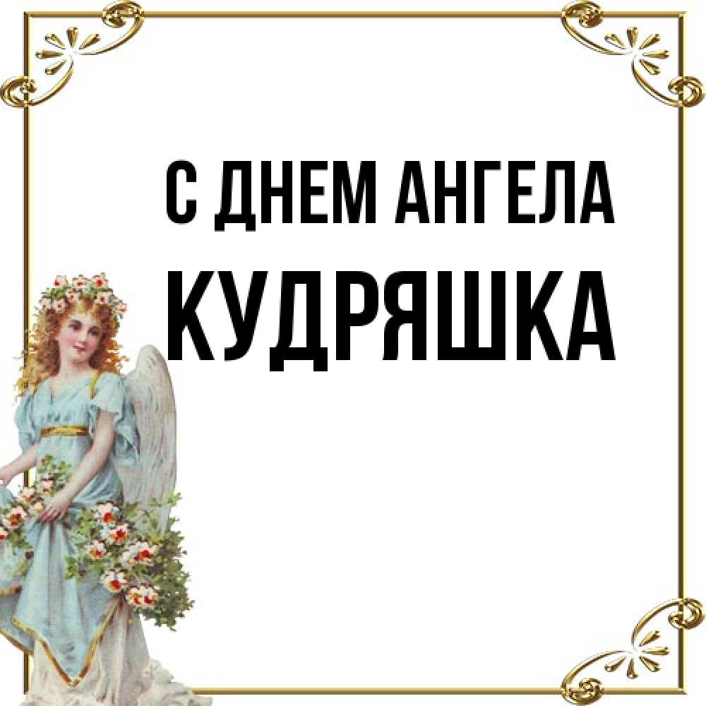 Открытка на каждый день с именем, кудряшка С днем ангела с именинами от девушки ангела Прикольная открытка с пожеланием онлайн скачать бесплатно 