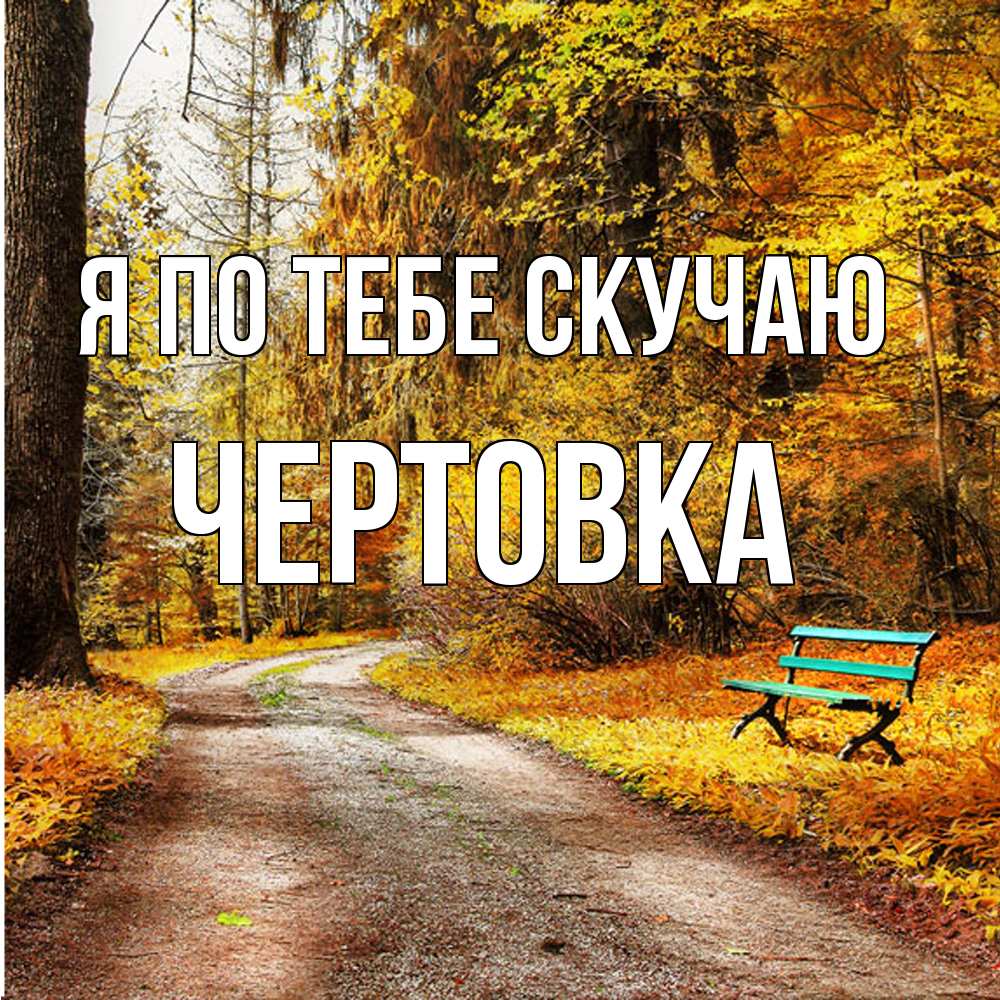 Открытка на каждый день с именем, Чертовка Я по тебе скучаю зеленая лавочка и осенний лес Прикольная открытка с пожеланием онлайн скачать бесплатно 