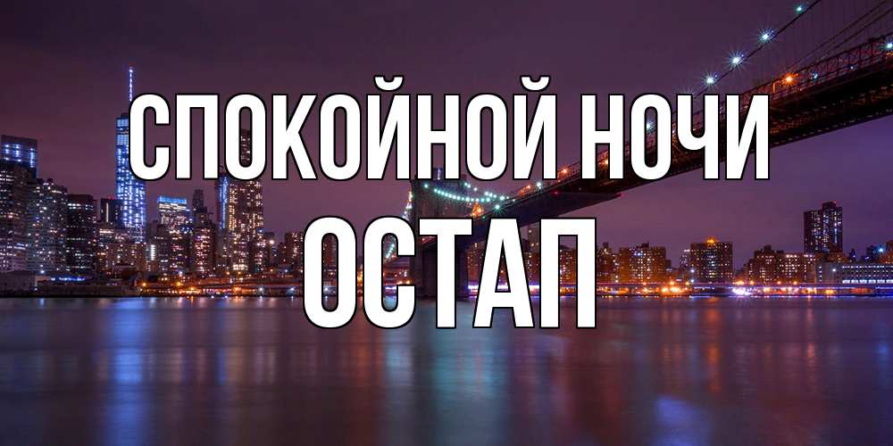 Открытка на каждый день с именем, Остап Спокойной ночи ночной мост Прикольная открытка с пожеланием онлайн скачать бесплатно 
