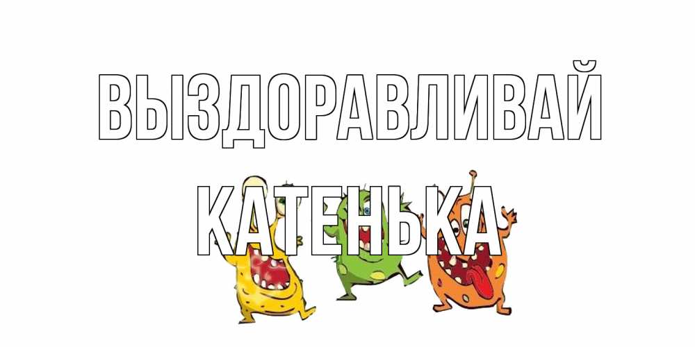 Открытка на каждый день с именем, Катенька Выздоравливай бациллы пляшут Прикольная открытка с пожеланием онлайн скачать бесплатно 