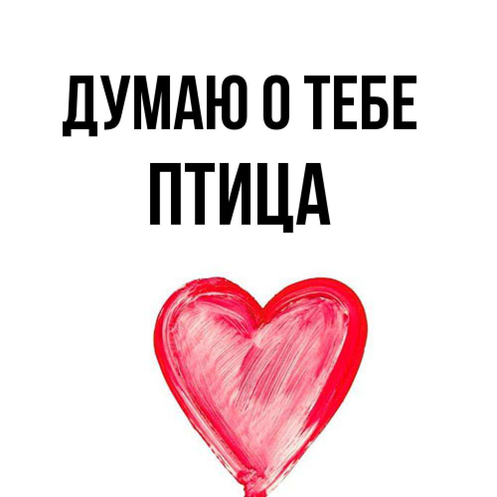 Открытка на каждый день с именем, Птица Думаю о тебе для влюбленных Прикольная открытка с пожеланием онлайн скачать бесплатно 
