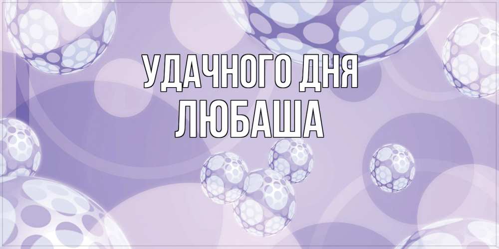 Открытка на каждый день с именем, Любаша Удачного дня открытка строгого стиля Прикольная открытка с пожеланием онлайн скачать бесплатно 