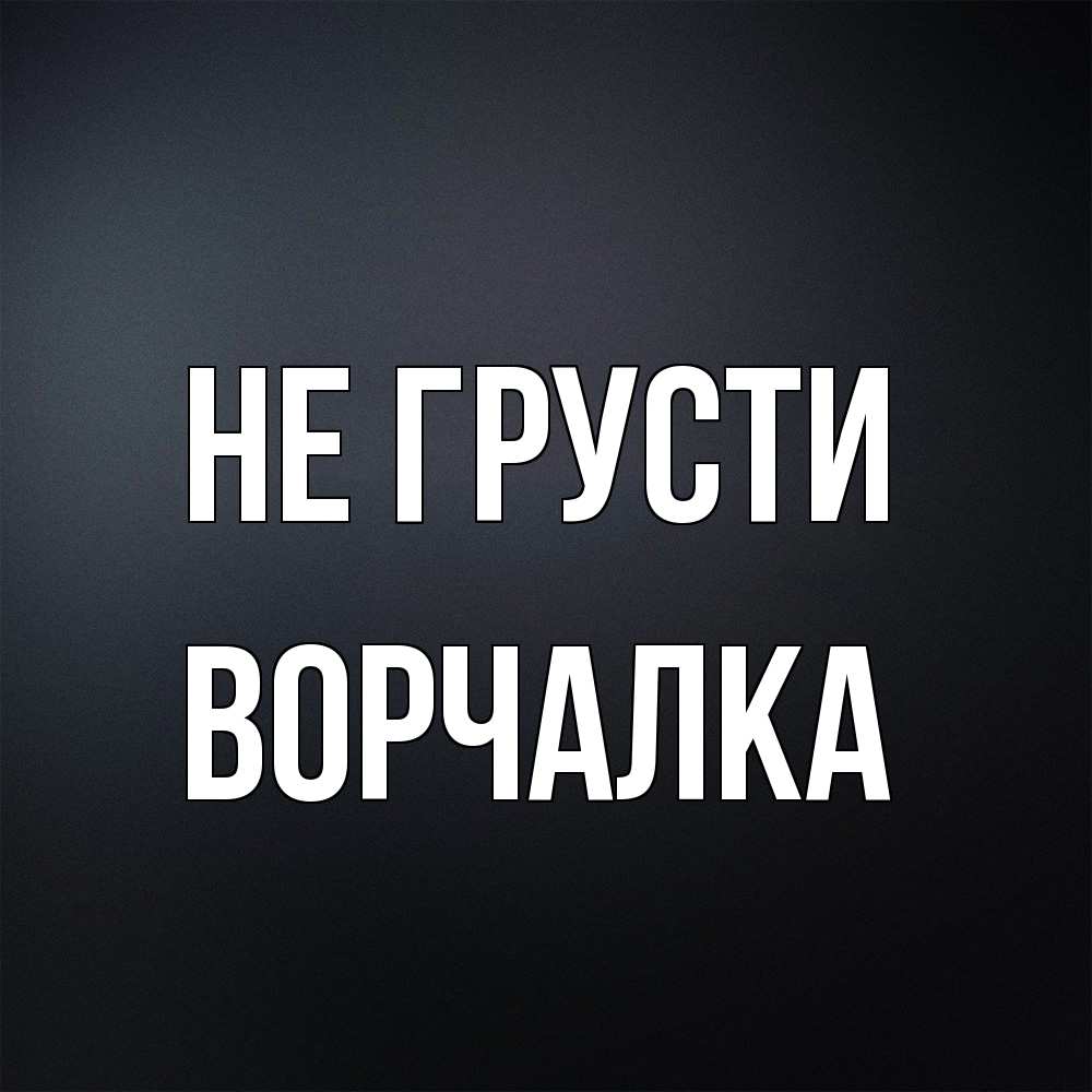 Открытка на каждый день с именем, Ворчалка Не грусти Градиент серый Прикольная открытка с пожеланием онлайн скачать бесплатно 