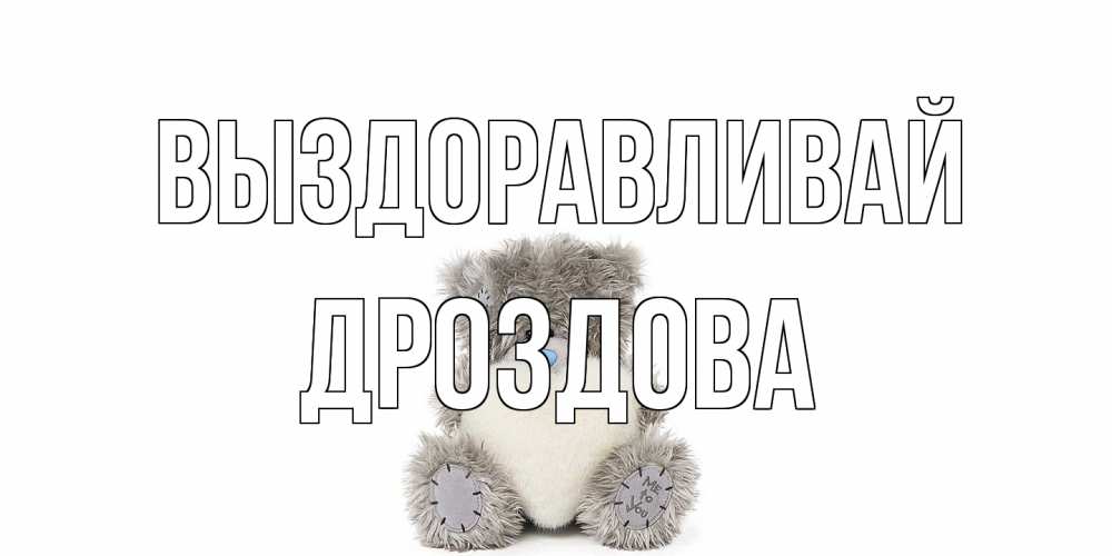 Открытка на каждый день с именем, Дроздова Выздоравливай не болейте и выздоравливайте быстрее Прикольная открытка с пожеланием онлайн скачать бесплатно 